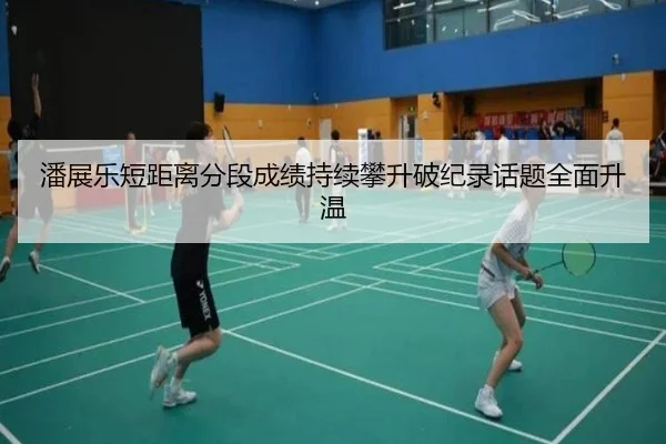 潘展乐短距离分段成绩持续攀升破纪录话题全面升温